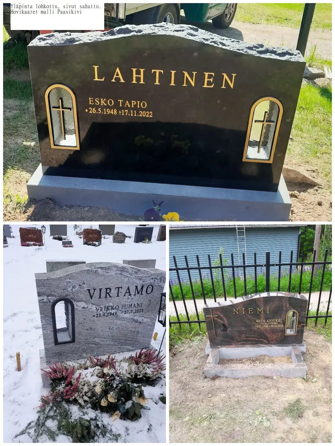 Kollaasi kolmesta hautakivestä päivänvalossa. Ylhäällä musta, lohkotulla yläpinnalla ja sahatuilla sivuilla oleva graniittinen hautakivi, jossa kultaiset kirjaimet "LAHTINEN" ja "ESKO TAPIO *26.5.1948 +17.11.2022". Kivessä on kaksi kultareunaista kaari-syvennystä, joissa molemmissa on kultainen risti. Alhaalla vasemmalla harmaa, lohkottu graniittinen hautakivi lumisessa ympäristössä. Siinä on kaiverrettuna "VIRTAMO" ja "VEIKKO JUHANI *23.4.1949 +27.7.2021" sekä yksi kaari-syvennys vasemmalla. Alhaalla oikealla punaruskea, aaltoilevalla yläpinnalla oleva graniittinen hautakivi, jossa on kultainen risti vasemmalla ja kultareunainen kaari-syvennys pienellä hahmolla oikealla. Kivessä lukee "NIEMI" ja "EEVA ANNIKKI 7.6.1925 +15.11.2018".